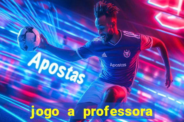 jogo a professora escola legal